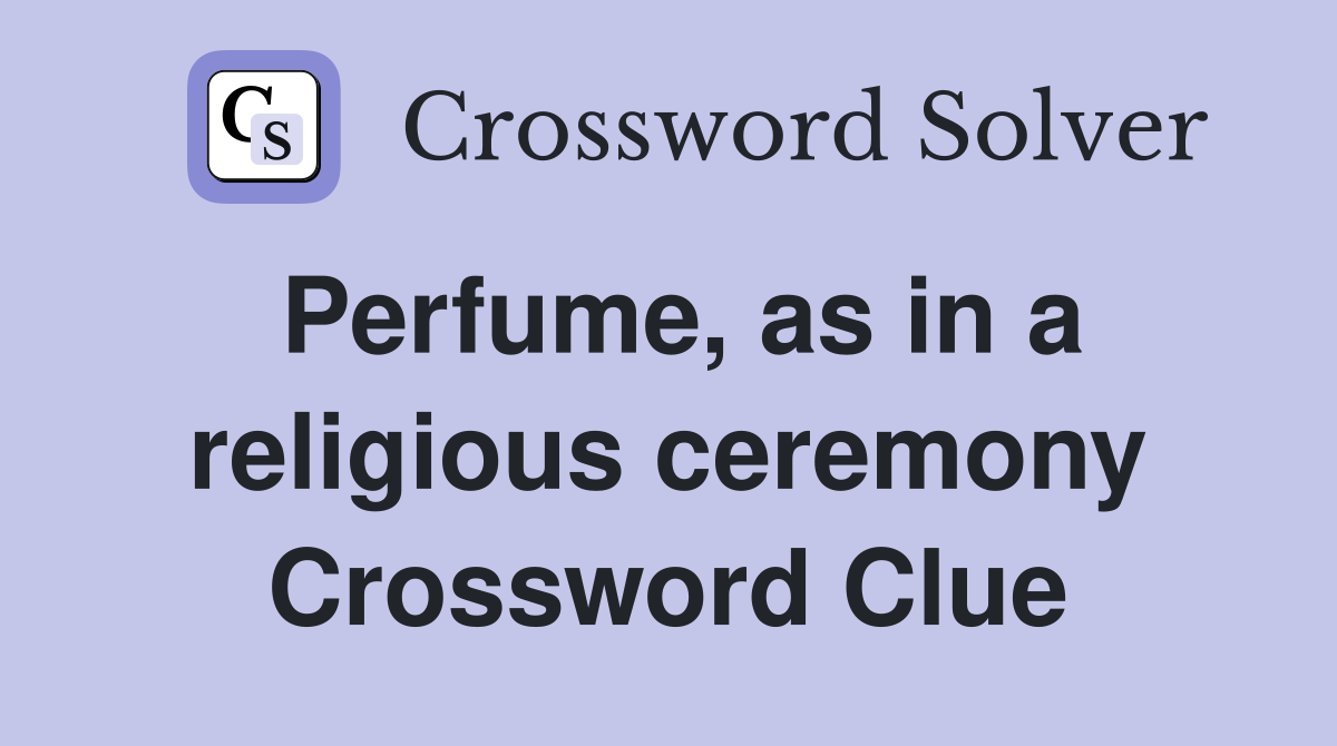 Perfume, as in a religious ceremony Crossword Clue Answers